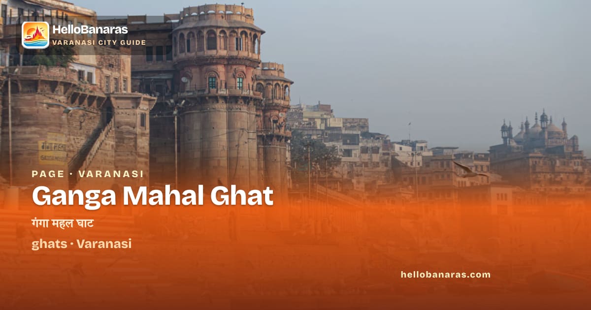 Ganga Mahal Ghat Varanasi – History, Timings & Insider Guide | HelloBanaras