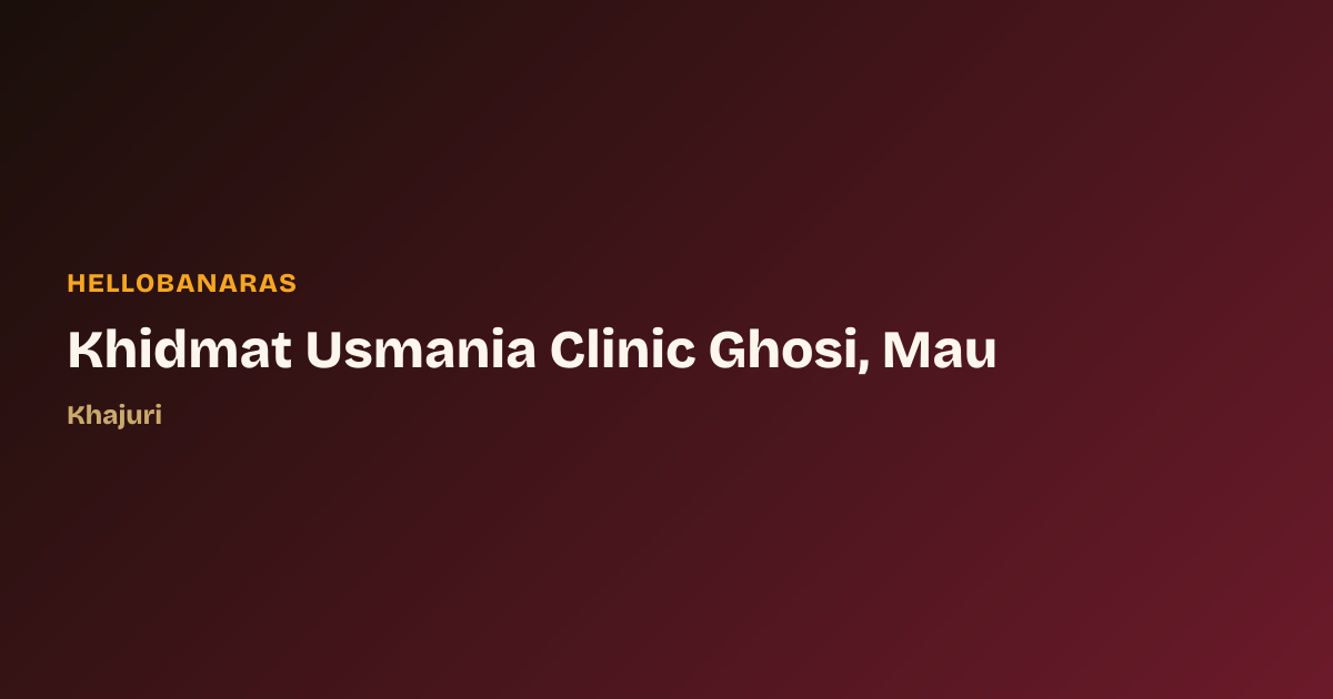 Khidmat Usmania Clinic Ghosi, Mau, Khajuri - Varanasi | HelloBanaras