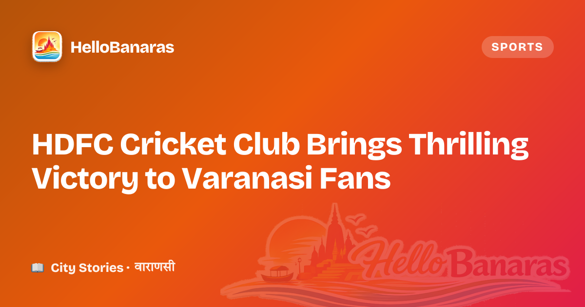 HDFC Cricket Club Brings Thrilling Victory to Varanasi Fans | HelloBanaras